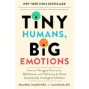 Tiny Humans, Big Emotions: How to Navigate Tantrums, Meltdowns, and Defiance to Raise Emotionally Intelligent Children