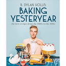 Baking Yesteryear: The Best Recipes from the 1900s to the 1980s by B. Dylan Hollis