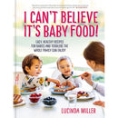 I Can’t Believe It’s Baby Food! by Lucinda Miller – Healthy Recipes for Babies, Toddlers & Family